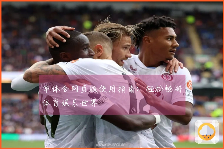 华体会网页版使用指南：轻松畅游体育娱乐世界