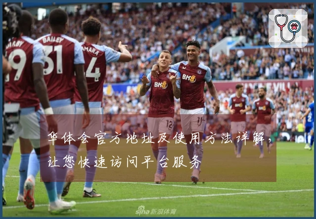 华体会官方地址及使用方法详解，让您快速访问平台服务