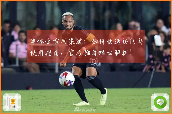 华体会官网渠道：如何快速访问与使用指南，官方推荐理由解析！